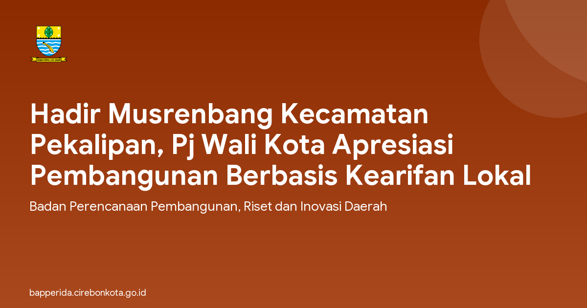 Hadir Musrenbang Kecamatan Pekalipan, Pj Wali Kota Apresiasi Pembangunan Berbasis Kearifan Lokal