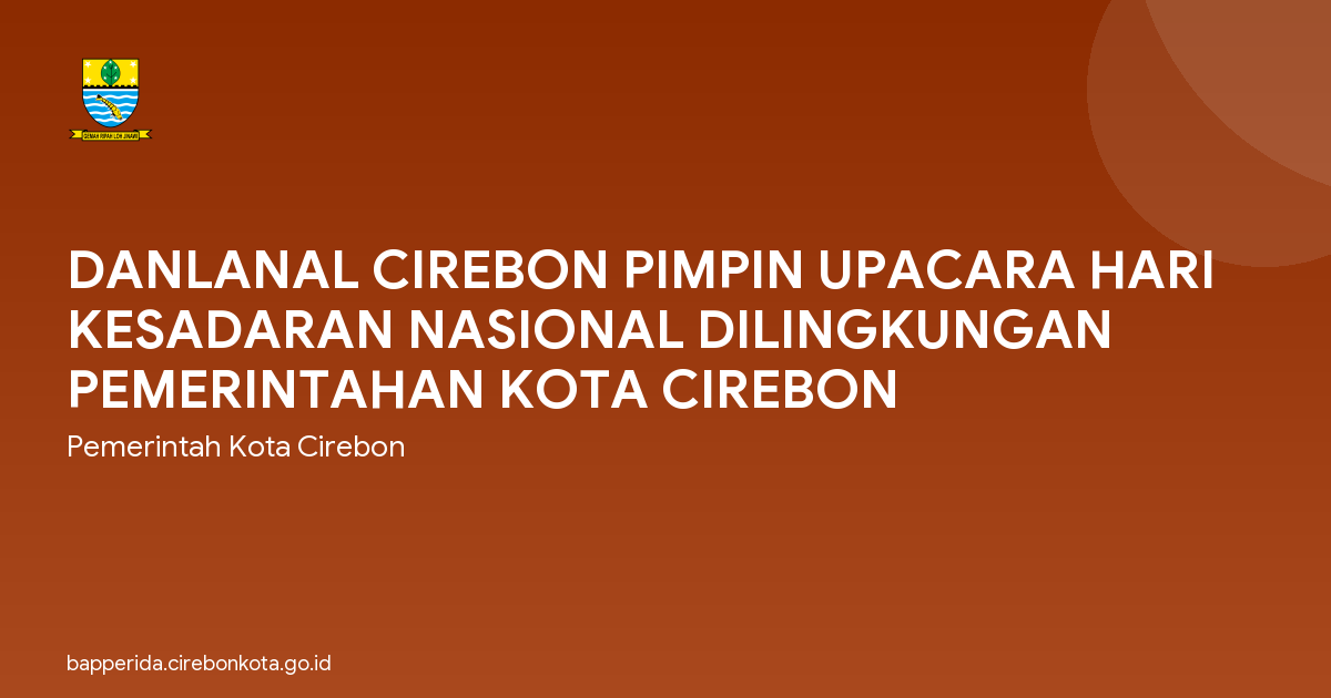 DANLANAL CIREBON PIMPIN UPACARA HARI KESADARAN NASIONAL DILINGKUNGAN PEMERINTAHAN KOTA CIREBON