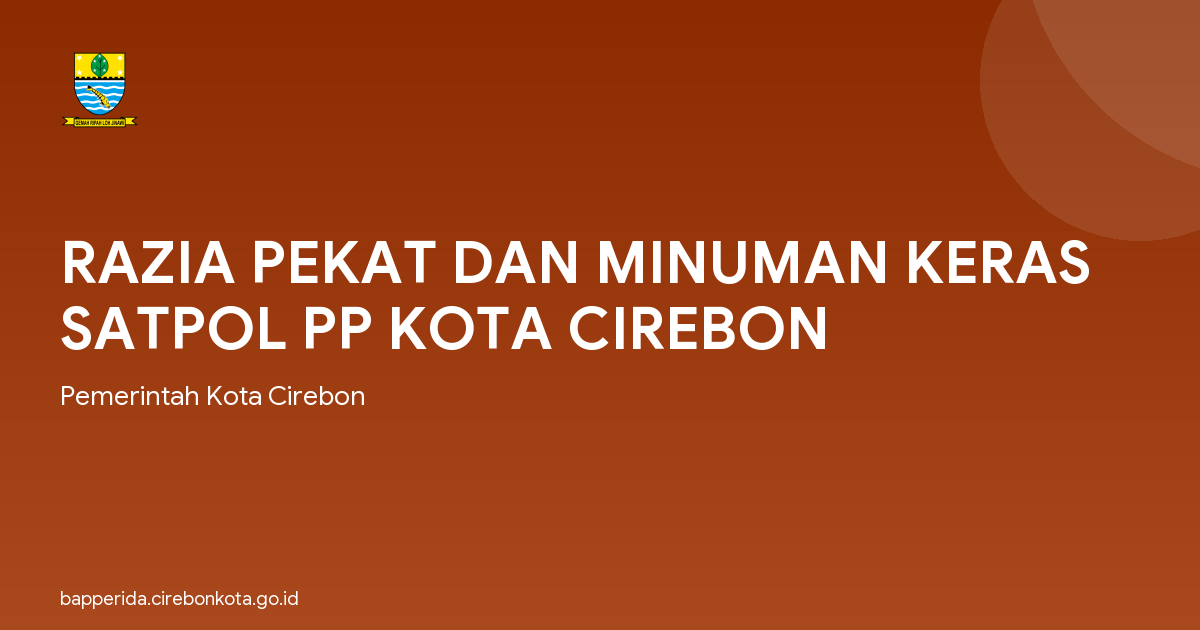 RAZIA PEKAT DAN MINUMAN KERAS SATPOL PP KOTA CIREBON